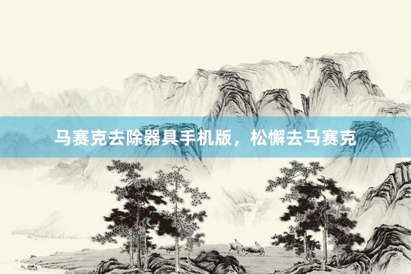 马赛克去除器具手机版，松懈去马赛克