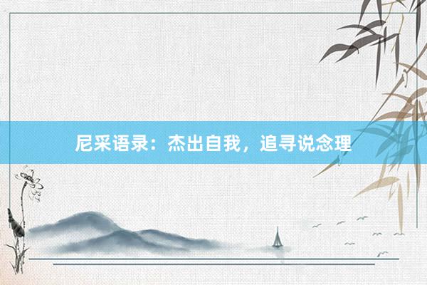 尼采语录：杰出自我，追寻说念理