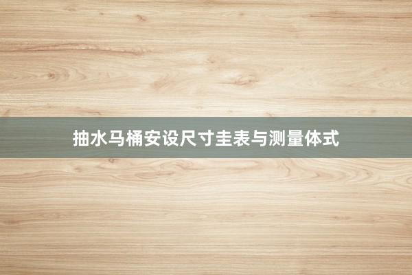 抽水马桶安设尺寸圭表与测量体式